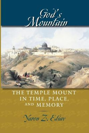 God's Mountain : The Temple Mount in Time, Place, and Memory - Yaron Z. Eliav