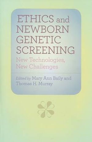 Ethics and Newborn Genetic Screening: : New Technologies, New Challenges - Mary Ann Baily