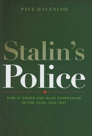 Stalin's Police : Public Order and Mass Repression in the USSR, 1926-1941 - Paul Hagenloh