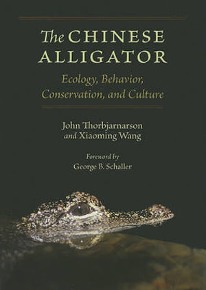 The Chinese Alligator : Ecology, Behavior, Conservation, and Culture - John Thorbjarnarson