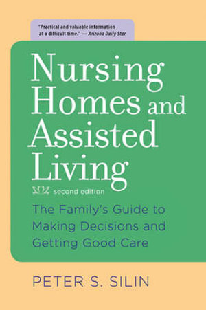 Nursing Homes and Assisted Living : The Family's Guide to Making Decisions and Getting Good Care - Peter S. Silin