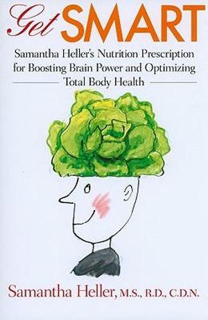 Get Smart: : Samantha Heller's Nutrition Prescription for Boosting Brain Power and Optimizing Total Body Health - Samantha Heller