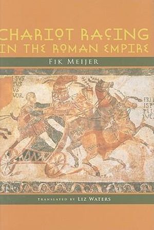 Chariot Racing in the Roman Empire - Fik Meijer