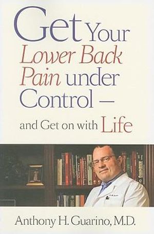 Get Your Lower Back Pain under Control-and Get on with Life - Anthony H. Guarino