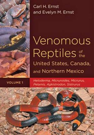 Venomous Reptiles of the United States, Canada, and Northern Mexico : Heloderma, Micruroides, Micrurus, Pelamis, Agkistrodon, Sistrurus - Carl H. Ernst