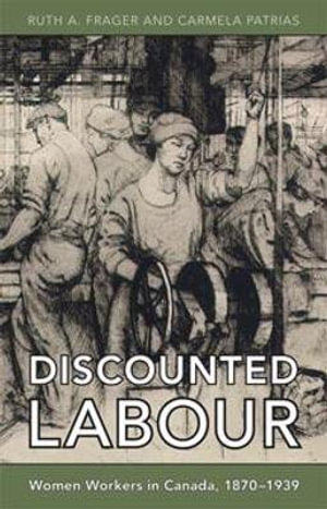 Discounted Labour : Women Workers in Canada, 1870-1939 - Ruth Frager