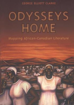 Odysseys Home : Mapping African-Canadian Literature - George Elliott Clarke