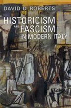 Historicism and Fascism in Modern Italy : Toronto Italian Studies - David D. Roberts