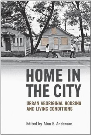 Home in the City : Urban Aboriginal Housing and Living Conditions - Alan B. Anderson