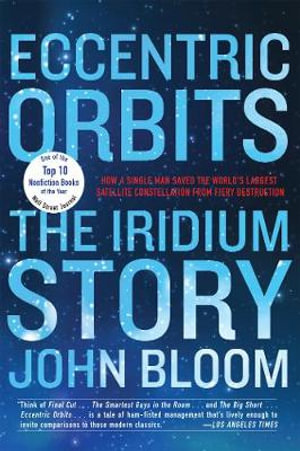 Eccentric Orbits : The Iridium Story - John Bloom