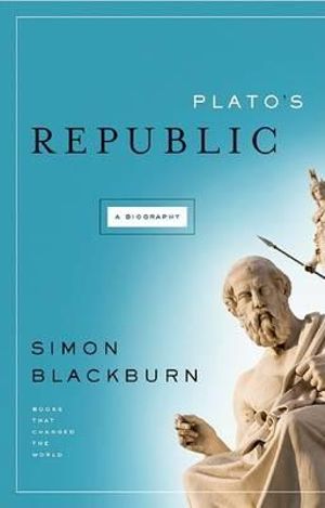 Plato's Republic : A Biography - Professor of Philosophy Simon Blackburn