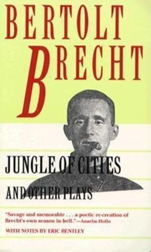 Jungle of Cities and Other Plays : Includes: Drums in the Night; Roundheads and Peakheads - Bertolt Brecht