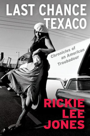 Last Chance Texaco : Chronicles of an American Troubadour - Rickie Lee Jones