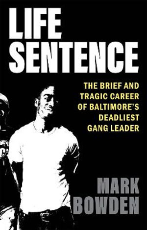 Life Sentence : The Brief and Tragic Career of Baltimore's Deadliest Gang Leader - Mark Bowden