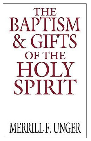 The Baptism and Gifts of the Holy Spirit - Merrill F. Unger