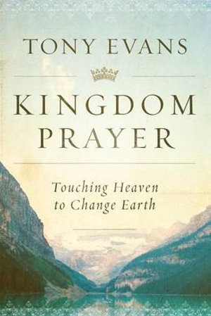 Kingdom Prayer : Touching Heaven to Change Earth - Tony Evans