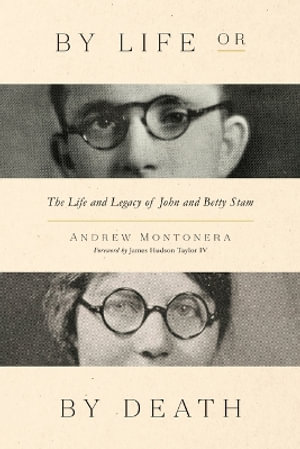 By Life or by Death : The Life and Legacy of John and Betty Stam - Andrew Montonera