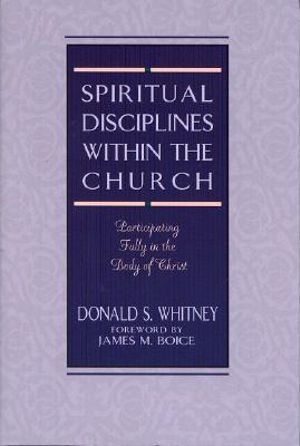 Spiritual Disciplines within the Church : Participating Fully in the Body of Christ - Donald S. Whitney