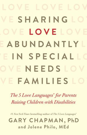 Sharing Love Abundantly in Special Needs Families : The 5 Love Languages® for Parents Raising Children with Disabilities - Gary Chapman