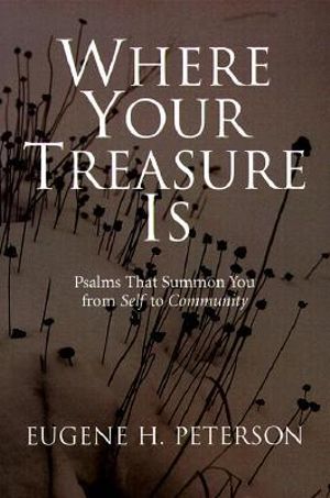 Where Your Treasure is : Psalms That Summon You from Self to Community - Eugene H. Peterson