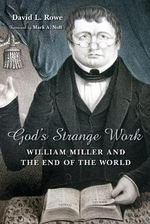 God's Strange Work : William Miller and the End of the World - David L. Rowe