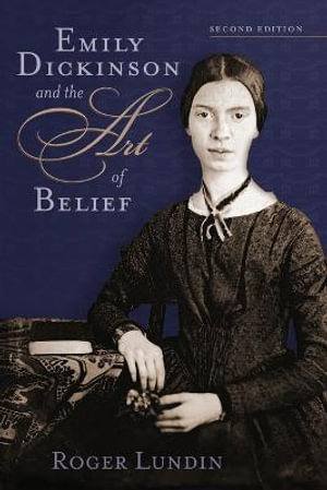 Emily Dickinson and the Art of Belief : Library of Religious Biography Series - Professor Roger Lundin