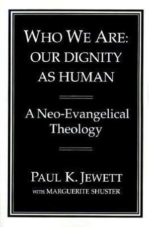 Who We Are : Our Dignity as Human: A Neo-Evangelical Theology - Marguerite Shuster