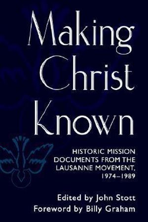 Making Christ Known : Historic Mission Documents from the Lausanne Movement 1974-1989 - John Stott