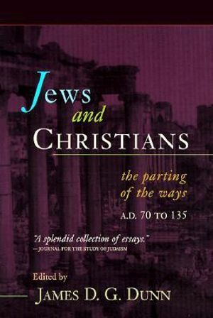 Jews and Christians : The Parting of the Ways, A.D. 70 to 135 :  The Parting of the Ways, A.D. 70 to 135 - James D. G. Dunn