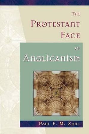 The Protestant Face of Anglicanism - Paul F.M. Zahl