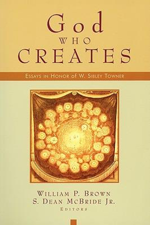 God Who Creates : Essays in Honor of W. Sibley Towner - William P. Brown