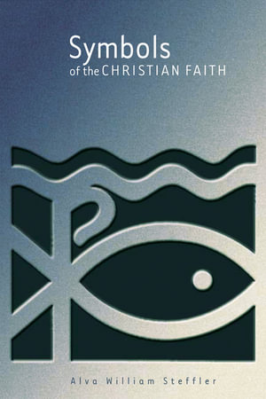 Symbols of the Christian Faith - Alva William Steffler