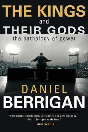 Kings and Their Gods : The Pathology of Power - Daniel Berrigan