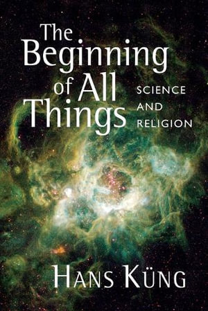 The Beginning of All Things : Science and Religion - Hans Kung