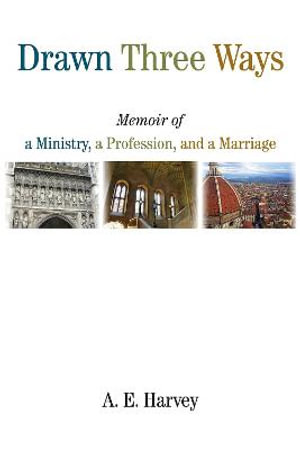 Drawn Three Ways : Memoir of a Ministry, a Profession, and a Marriage - A. E. Harvey