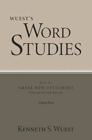 Wuest's Word Studies from the Greek New Testament for the English Reader, vol. 3 - Kenneth S Wuest