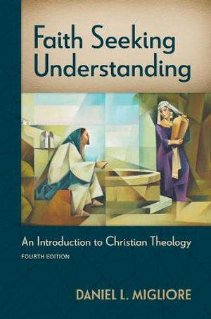 Faith Seeking Understanding, Fourth Ed. : An Introduction to Christian Theology - Daniel L Migliore