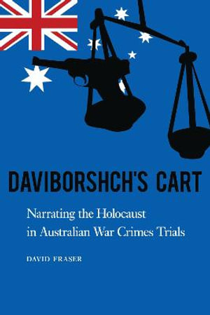 Daviborshch's Cart : Narrating the Holocaust in Australian War Crimes Trials - David Fraser