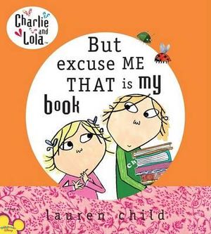 Charlie and Lola : But Excuse Me That Is My Book - Lauren Child