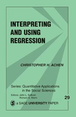 Interpreting and Using Regression : Quantitative Applications in the Social Sciences - Christopher H. Achen