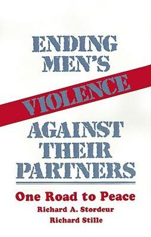 Ending Men's Violence against Their Partners : One Road to Peace - Richard A. Stordeur