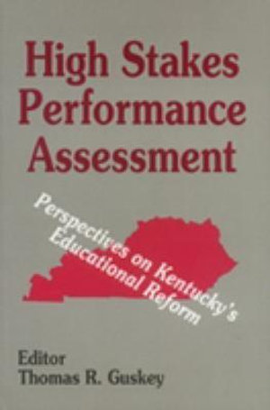 High Stakes Performance Assessment : Perspectives on Kentucky's Educational Reform - Thomas R. Guskey