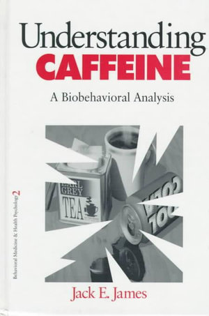 Understanding Caffeine : A Biobehavioral Analysis - Jack E. James