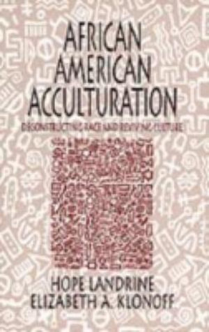 African American Acculturation : Deconstructing Race and Reviving Culture - Hope Landrine