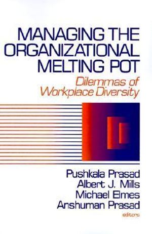 Managing the Organizational Melting Pot : Dilemmas of Workplase Diversity - Pushkala Prasad