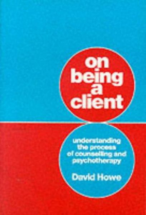 On Being a Client : Understanding the Process of Counselling and Psychotherapy - David Howe