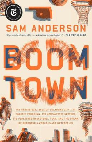 Boom Town : The Fantastical Saga of Oklahoma City, Its Chaotic Founding... Its Purloined Basketball Team, and the Dream of Becomin - Sam Anderson