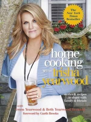 Home Cooking with Trisha Yearwood : Stories and Recipes to Share with Family and Friends: A Cookbook - Trisha Yearwood