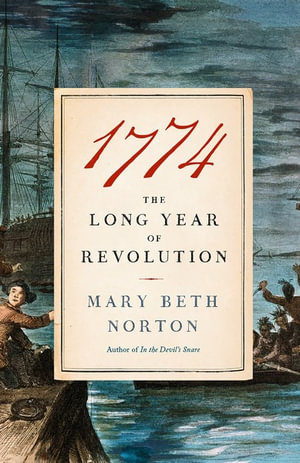 1774 : The Long Year of Revolution - Mary Beth Norton