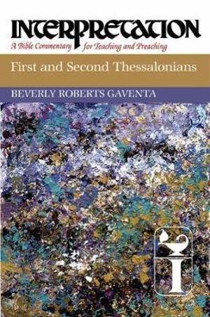 First and Second Thessalonians : Interpretation - Beverly Roberts Gaventa